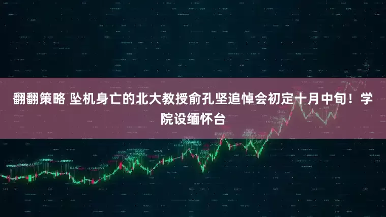 翻翻策略 坠机身亡的北大教授俞孔坚追悼会初定十月中旬！学院设缅怀台
